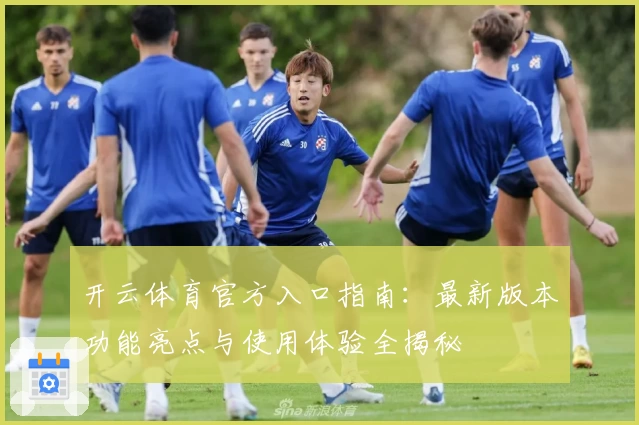 开云体育官方入口指南:最新版本功能亮点与使用体验全揭秘