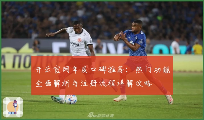 开云官网年度口碑推荐：热门功能全面解析与注册流程详解攻略