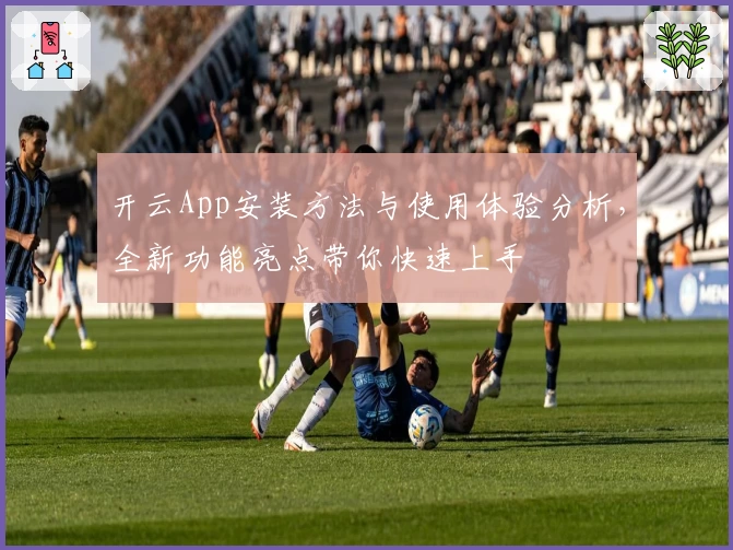 开云App安装方法与使用体验分析，全新功能亮点带你快速上手