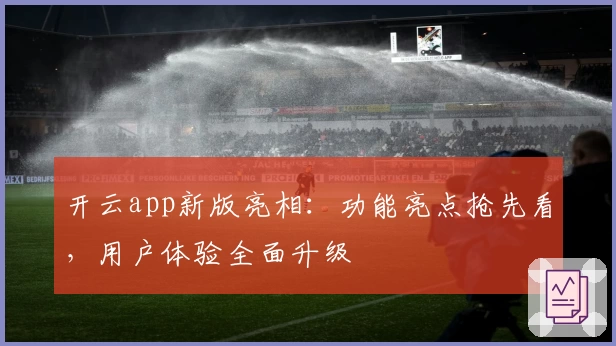 开云app新版亮相：功能亮点抢先看，用户体验全面升级