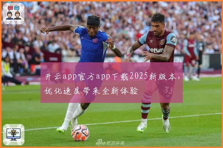 开云app官方app下载2025新版本，优化速度带来全新体验