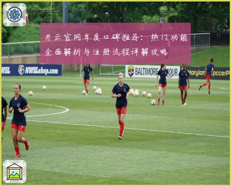 开云官网年度口碑推荐：热门功能全面解析与注册流程详解攻略