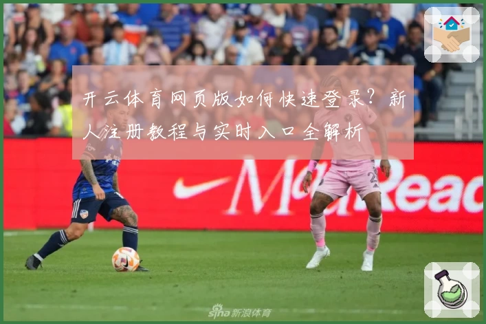 开云体育网页版如何快速登录？新人注册教程与实时入口全解析