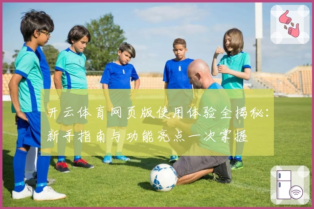 开云体育网页版使用体验全揭秘：新手指南与功能亮点一次掌握