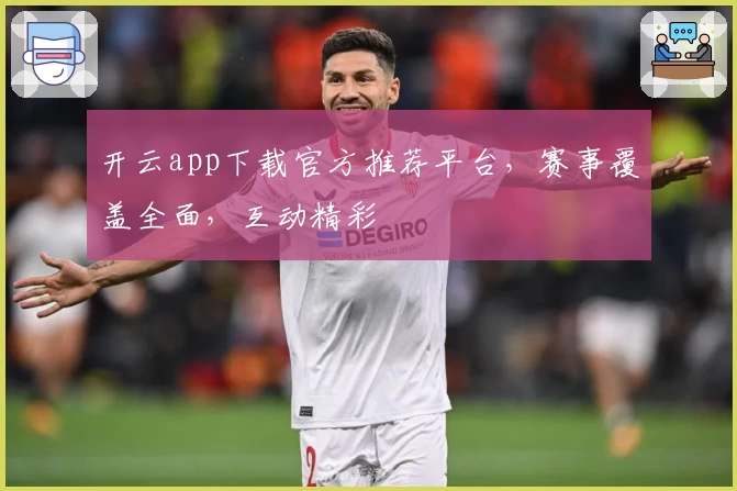 开云app下载官方推荐平台，赛事覆盖全面，互动精彩